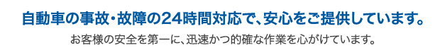 自動車の事故・故障の24時間対応で、安心をご提供しています。お客様の安全を第一に、迅速かつ的確な作業を心がけています。